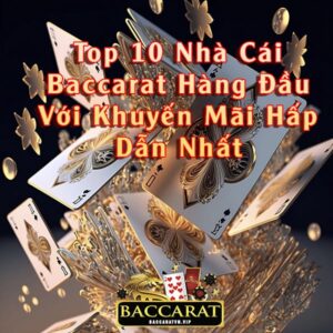 Top 10 Nhà Cái Baccarat Hàng Đầu Với Khuyến Mãi Hấp Dẫn Nhất