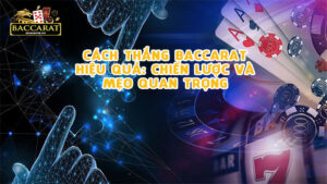 Bí Quyết Thắng Baccarat Chiến Thuật Tối Ưu Dành Cho Người Chơi