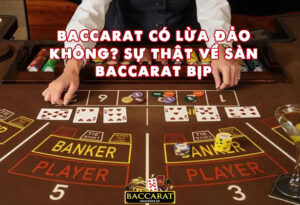 Baccarat Có Lừa Đảo Không Sự Thật Về Sàn Baccarat Bịp