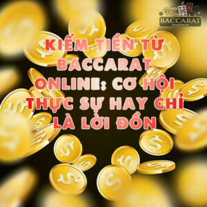 Kiếm Tiền Từ Baccarat Online: Cơ Hội Thực Sự Hay Chỉ Là Lời Đồn