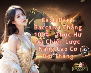 Cách Đánh Baccarat Thắng 100%