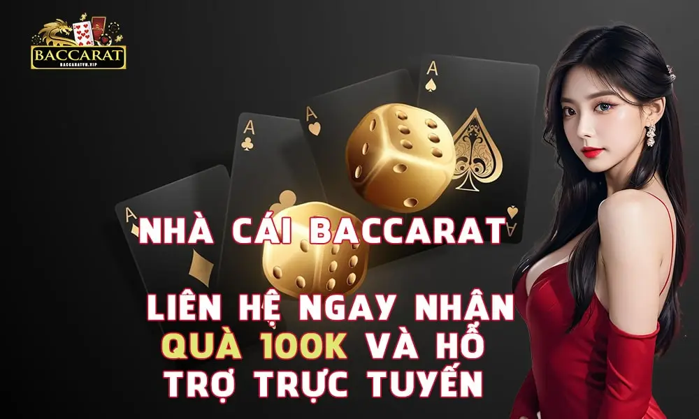 Nhà Cái Baccarat Liên Hệ Ngay Nhận Quà 100K và Hỗ Trợ Trực Tuyến